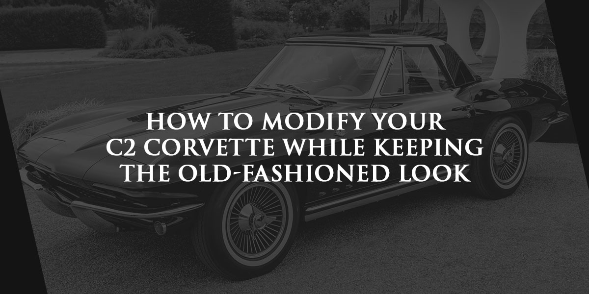 How to Modify Your C2 Corvette While Keeping the Old-Fashioned Look