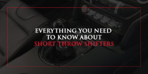 Everything You Need to Know About Short Throw Shifters - Top Flight